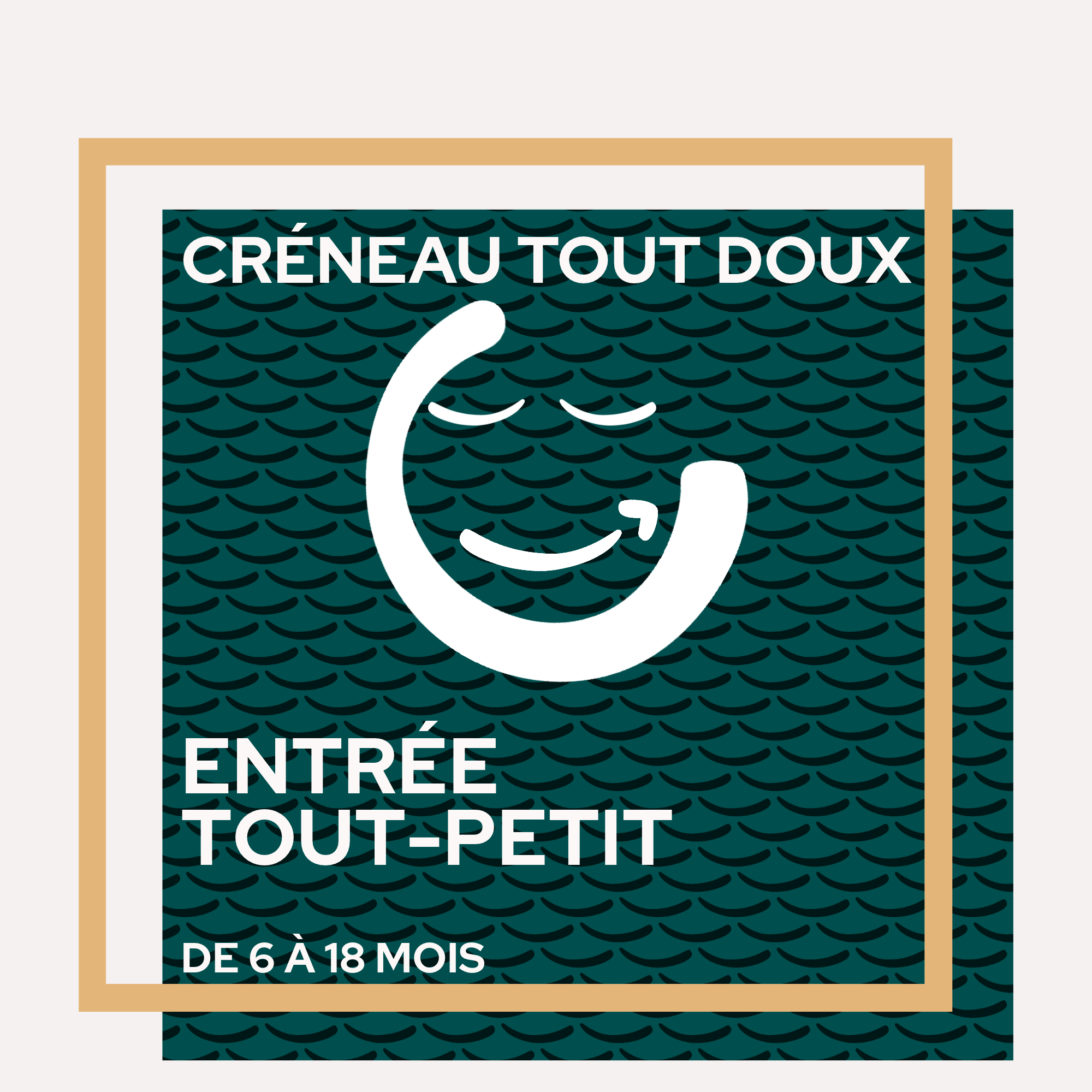 Tout Doux - Entrée Tout-Petit (6-18 mois)