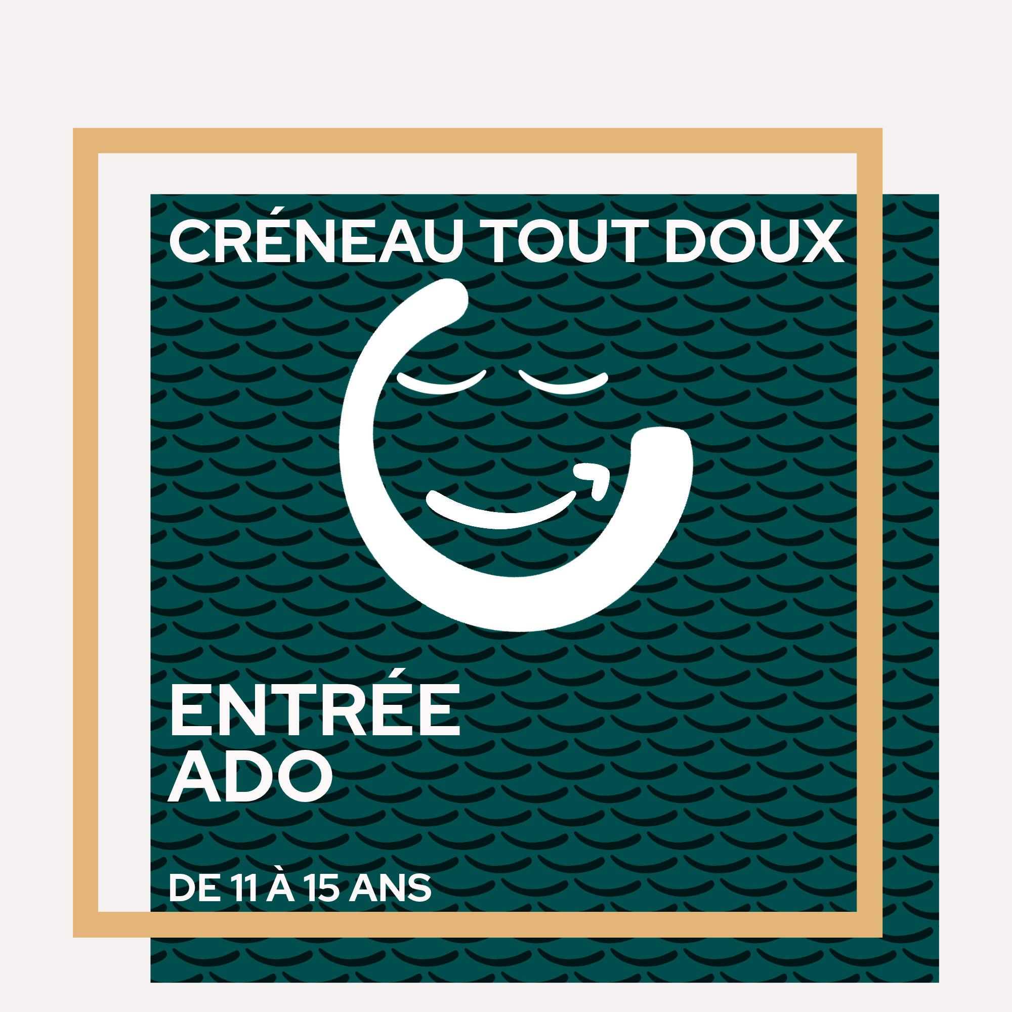 Tout Doux - Entrée Ado (11-15 ans)